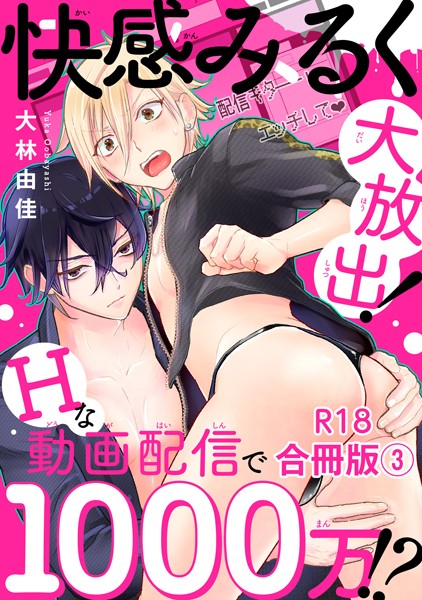 快感みるく大放出！ Hな動画配信で1000万！？R18合冊版【単行本❤大林由佳】