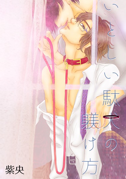 いとしい駄犬の躾け方（単話）【単話❤紫央】